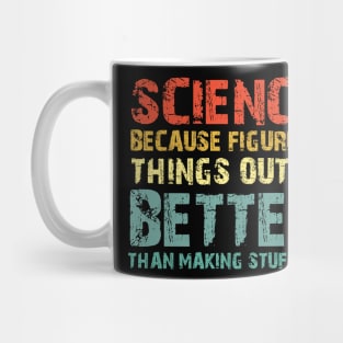 Science Because Figuring Things Out Is Better Than Making Stuff Up Mug